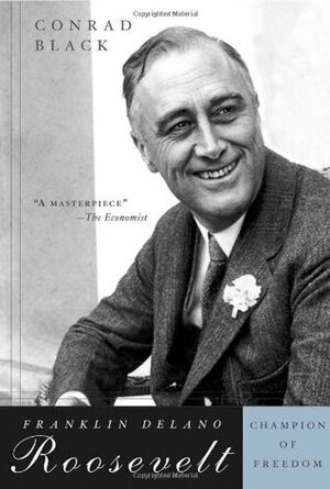 Franklin Delano Roosevelt: Champion of Freedom by Conrad Black