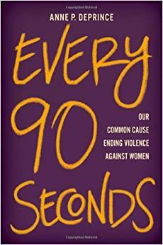 Every 90 Seconds: Our Common Cause Ending Violence Against Women by Anne P. DePrince, Anne P. DePrince