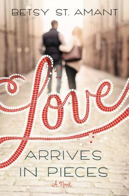 Love Arrives in Pieces by Betsy St Amant