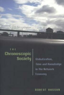 The Chronoscopic Society: Globalization, Time, and Knowledge in the Network Economy by Robert Hassan