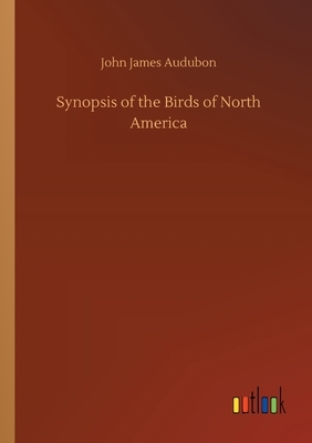 Synopsis of the Birds of North America by John James Audubon