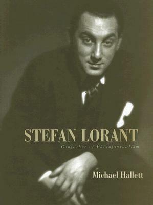 Stefan Lorant: Godfather of Photojournalism by Michael Hallett