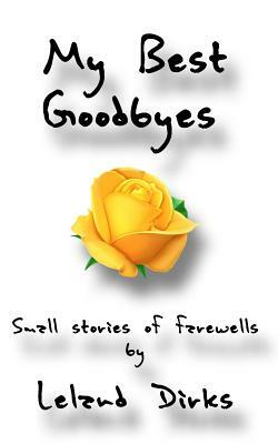 My Best Goodbyes: Small Stories of Farewells by Leland Dirks