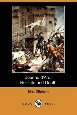 Jeanne D'Arc: Her Life and Death (Dodo Press) by Margaret Oliphant