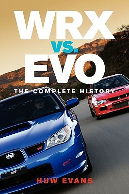 Wrx vs. Evo: The Complete History by Huw Evans