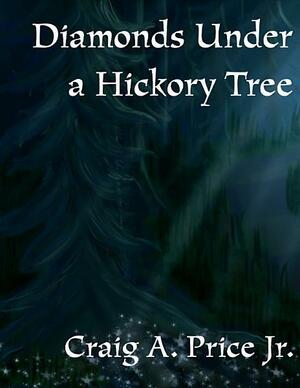 Diamonds Under a Hickory Tree by Craig A. Price Jr.