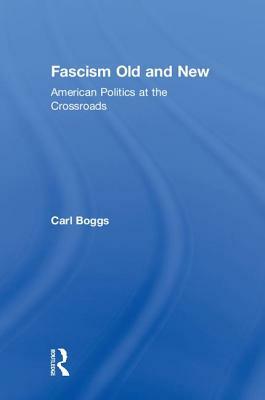 Fascism Old and New: American Politics at the Crossroads by Carl Boggs