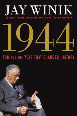 1944: FDR and the Year That Changed History by Jay Winik
