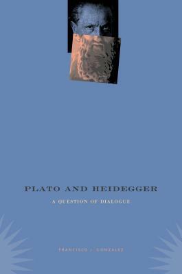 Plato and Heidegger: A Question of Dialogue by Francisco J. Gonzalez