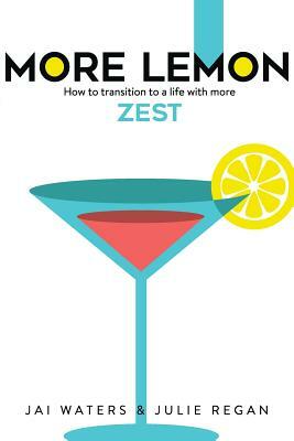 More Lemon: How to transition to a life with more ZEST by Jai Waters, Julie Regan