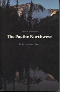 The Pacific Northwest: An Interpretive History by Carlos A. Schwantes