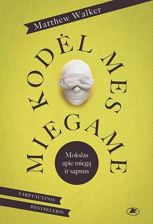 Kodėl mes miegame: mokslas apie miegą ir sapnus by Matthew Walker