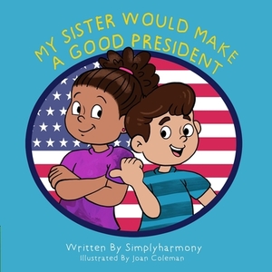 My Sister Would Make A Good President by Simplyharmony