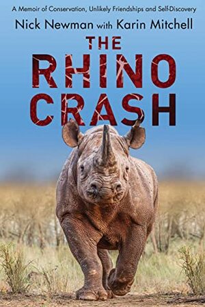 The Rhino Crash: A Memoir of Conservation, Unlikely Friendships and Self-Discovery by Karin Mitchell, Nick Newman