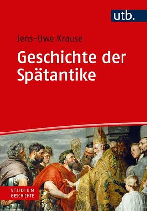 Geschichte der Spätantike: Eine Einführung by Jens-Uwe Krause