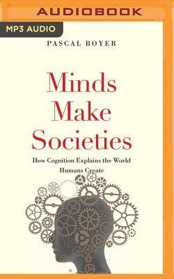 Minds Make Societies: How Cognition Explains the World Humans Create by Pascal Boyer