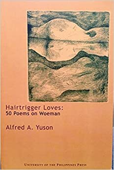 Hairtrigger Loves: 50 Poems on Woeman by Alfred A. Yuson