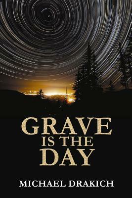 Grave Is The Day by Michael Drakich