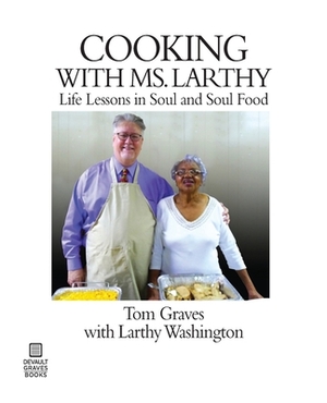 Cooking with Ms. Larthy: Life Lessons in Soul and Soul Food by Tom Graves