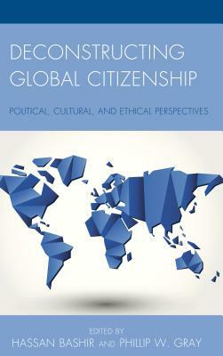 Deconstructing Global Citizenship: Political, Cultural, and Ethical Perspectives by 