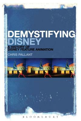 Demystifying Disney: A History of Disney Feature Animation by Chris Pallant
