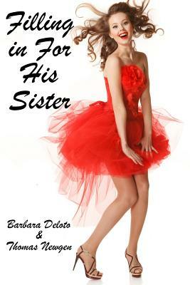 Filling in for His Sister: An Lgbt, First Time, Feminization, New Adult, Transgender, Short-Read Romance by Barbara Deloto, Thomas Newgen