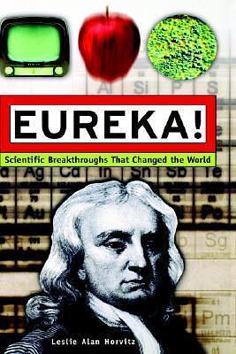 Eureka!: Scientific Breakthroughs that Changed the World by Leslie Alan Horvitz, Leslie Alan Horvitz