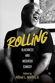 Rolling: Blackness and Mediated Comedy by Alfred L. Martin Jr.