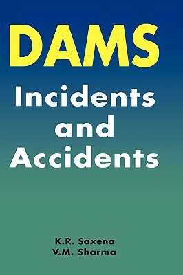 Dams: Incidents and Accidents by K. R. Saxena, V. M. Sharma