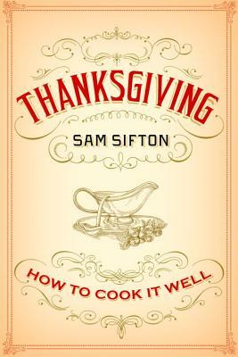 Thanksgiving: How to Cook It Well: A Cookbook by Sam Sifton