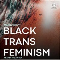 Black Trans Feminism by Marquis Bey