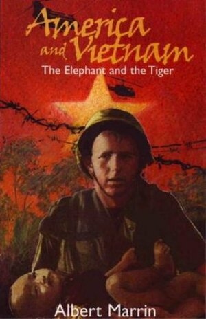 America and Vietnam: The Elephant and the Tiger by Albert Marrin