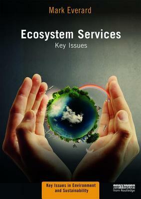 Ecosystem Services: Key Issues by Mark Everard