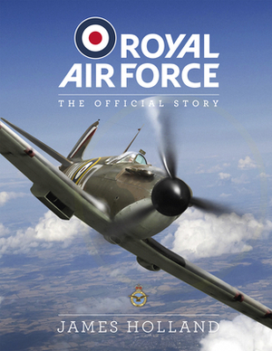 RAF Centenary Experience: The Official Story by James Holland