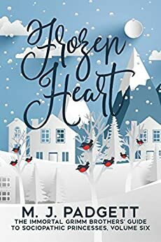 Frozen Heart (The Grimm Brothers' Guide to Sociopathic Princesses #6) by M.J. Padgett