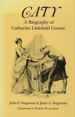 Caty: A Biography of Catharine Littlefield Greene by John F. Stegeman, Janet a. Stegeman