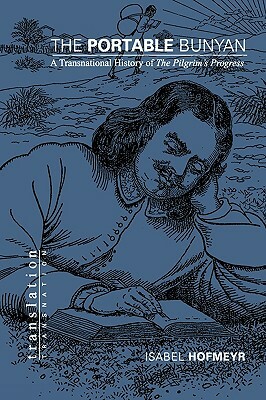The Portable Bunyan: A Transnational History of the Pilgrim's Progress by Isabel Hofmeyr