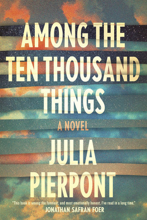 Among the Ten Thousand Things by Julia Pierpont