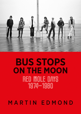 Bus Stops on the Moon: Red Mole Days 1974-1980 by Martin Edmond