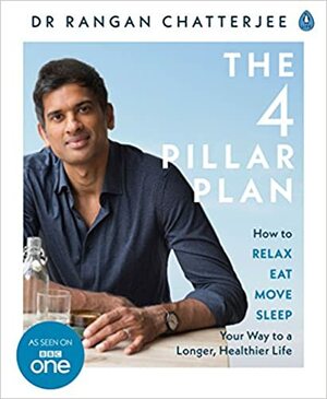 The 4 Pillar Plan: How to Relax, Eat, Move, Sleep Your Way to a Longer, Healthier Life by Rangan Chatterjee