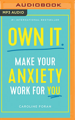 Own It.: Make Your Anxiety Work for You by Caroline Foran