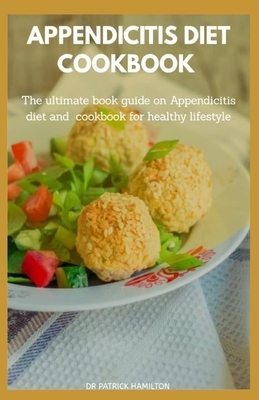 Appendicitis Diet Cookbook: The ultimate book guide on appendicitis diet and cookbook for healthy lifestyle by Patrick Hamilton