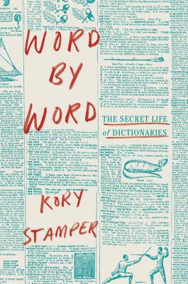 Word by Word: The Secret Life of Dictionaries by Kory Stamper