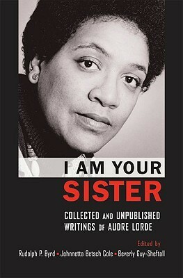 I Am Your Sister: Collected and Unpublished Writings by Beverly Guy-Sheftall, Audre Lorde, Johnnetta Betsch Cole, Rudolph P. Byrd