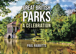 Great British Parks: A Celebration by Paul Rabbitts
