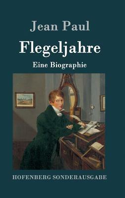 Flegeljahre: Eine Biographie by Jean Paul