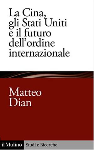 La Cina, gli Stati Uniti e il futuro dell'ordine internazionale by Matteo Dian