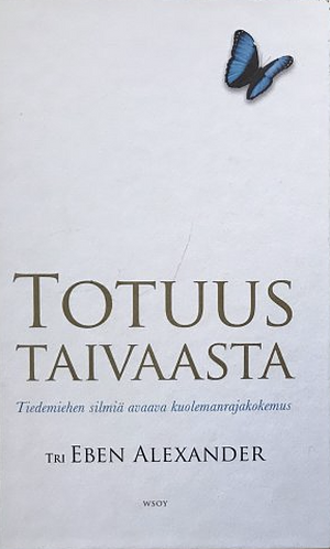 Totuus taivaasta : tiedemiehen silmiä avaava kuolemanrajakokemus by Eben Alexander