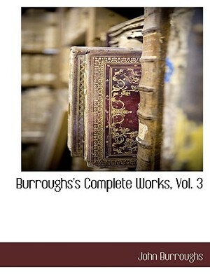 Burroughs's Complete Works, Vol. 3 by John Burroughs