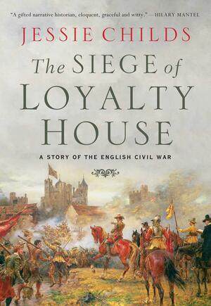 The Siege of Loyalty House: A Story of the English Civil War by Jessie Childs